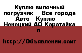 Куплю вилочный погрузчик! - Все города Авто » Куплю   . Ненецкий АО,Каратайка п.